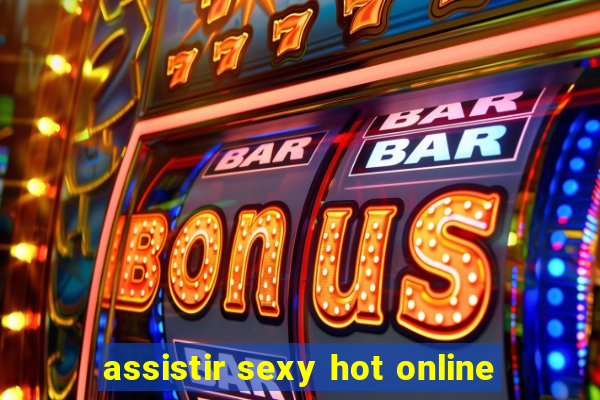 assistir sexy hot online